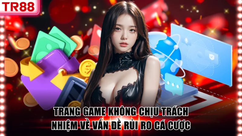 Trang game không chịu trách nhiệm về vấn đề rủi ro cá cược